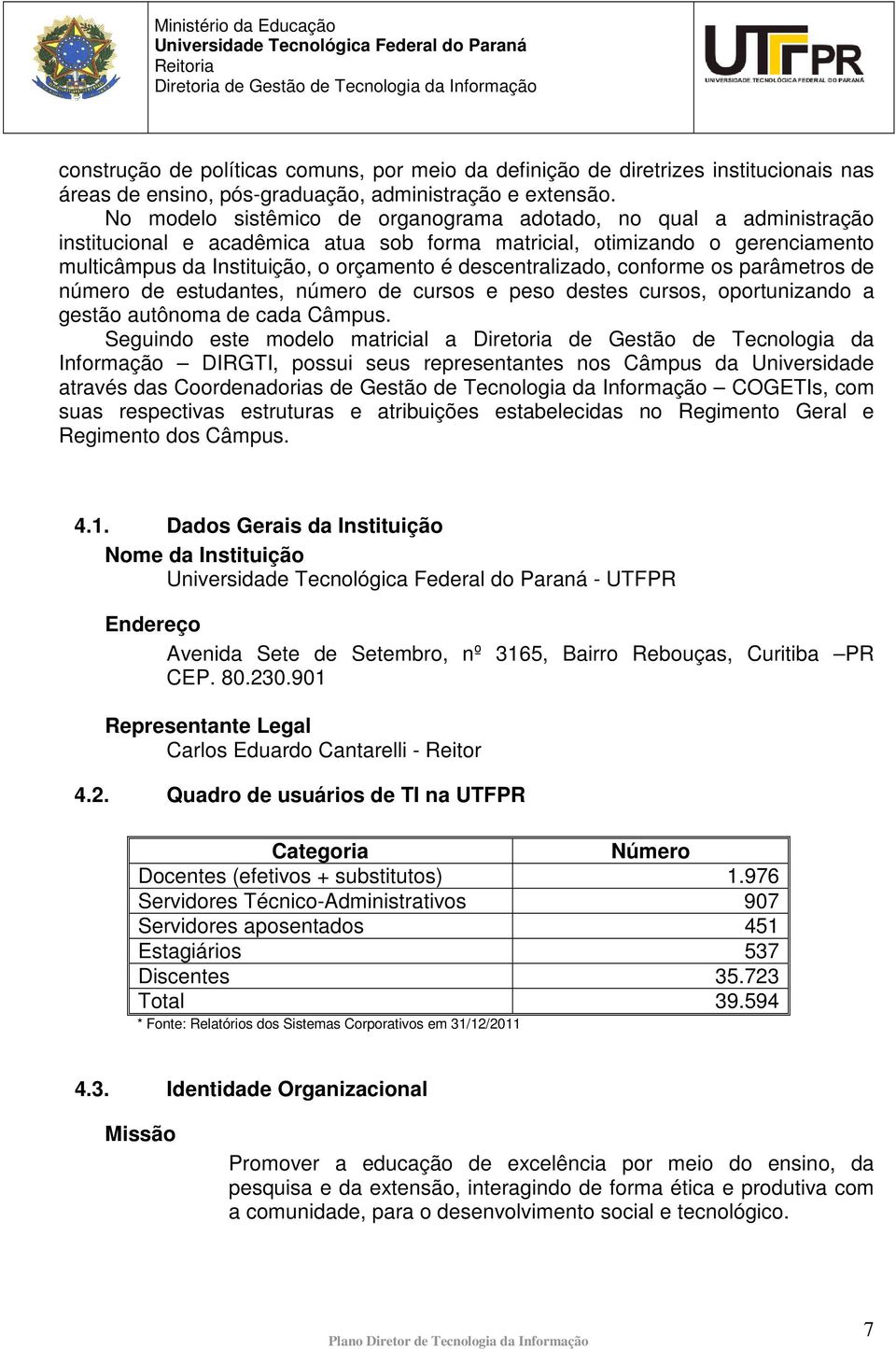 descentralizado, conforme os parâmetros de número de estudantes, número de cursos e peso destes cursos, oportunizando a gestão autônoma de cada Câmpus.