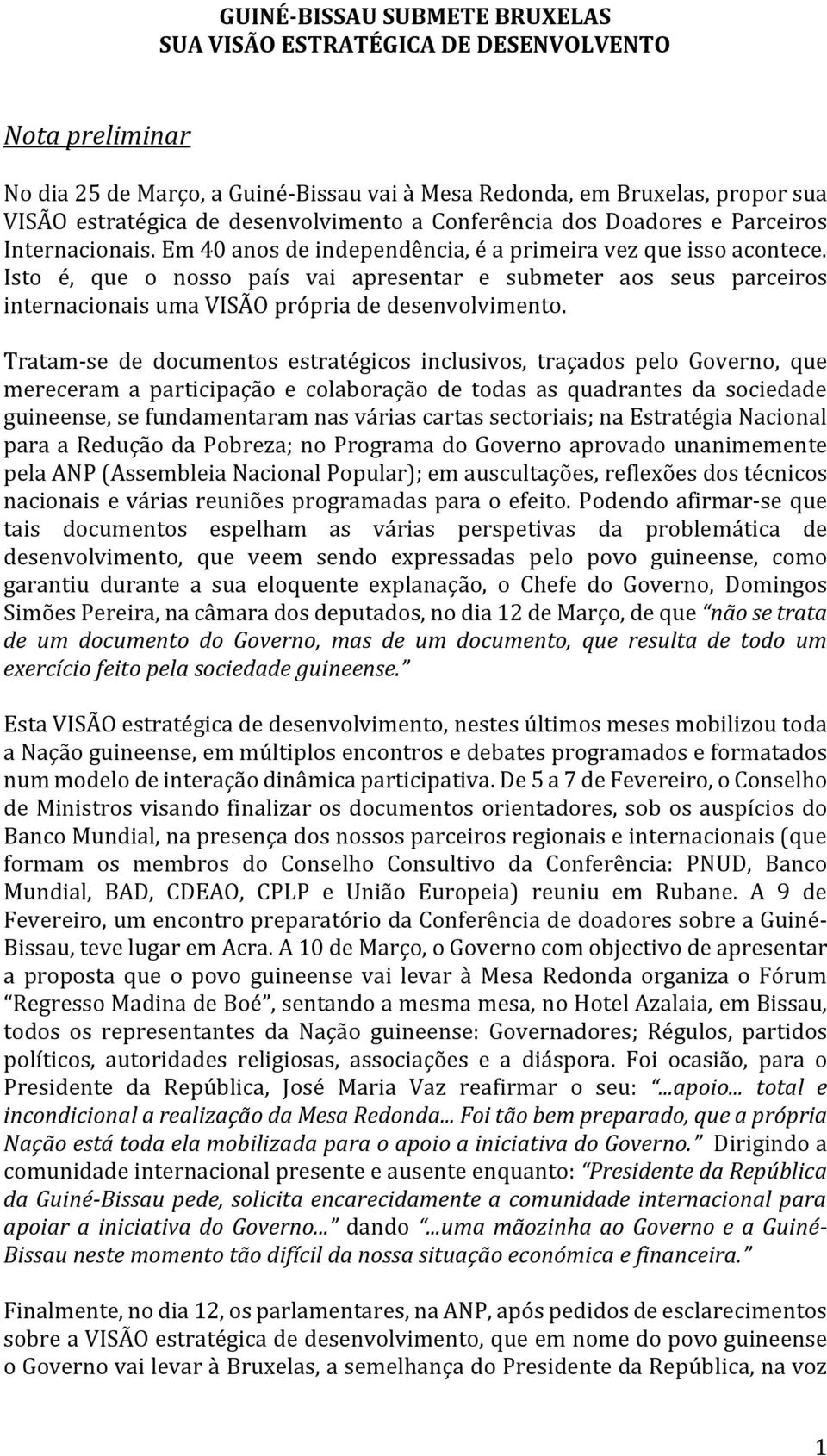 Isto é, que o nosso país vai apresentar e submeter aos seus parceiros internacionais uma VISÃO própria de desenvolvimento.