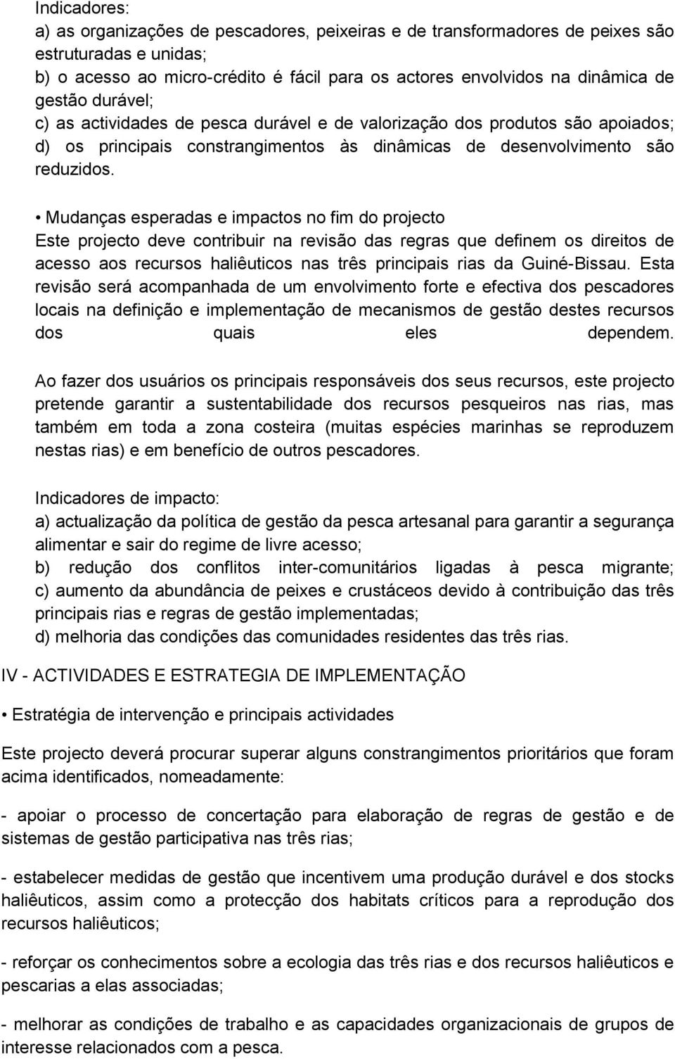 Mudanças esperadas e impactos no fim do projecto Este projecto deve contribuir na revisão das regras que definem os direitos de acesso aos recursos haliêuticos nas três principais rias da