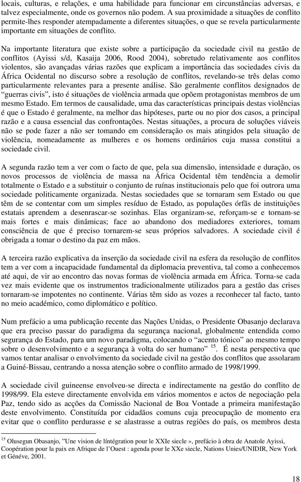 Na importante literatura que existe sobre a participação da sociedade civil na gestão de conflitos (Ayissi s/d, Kasaija 2006, Rood 2004), sobretudo relativamente aos conflitos violentos, são