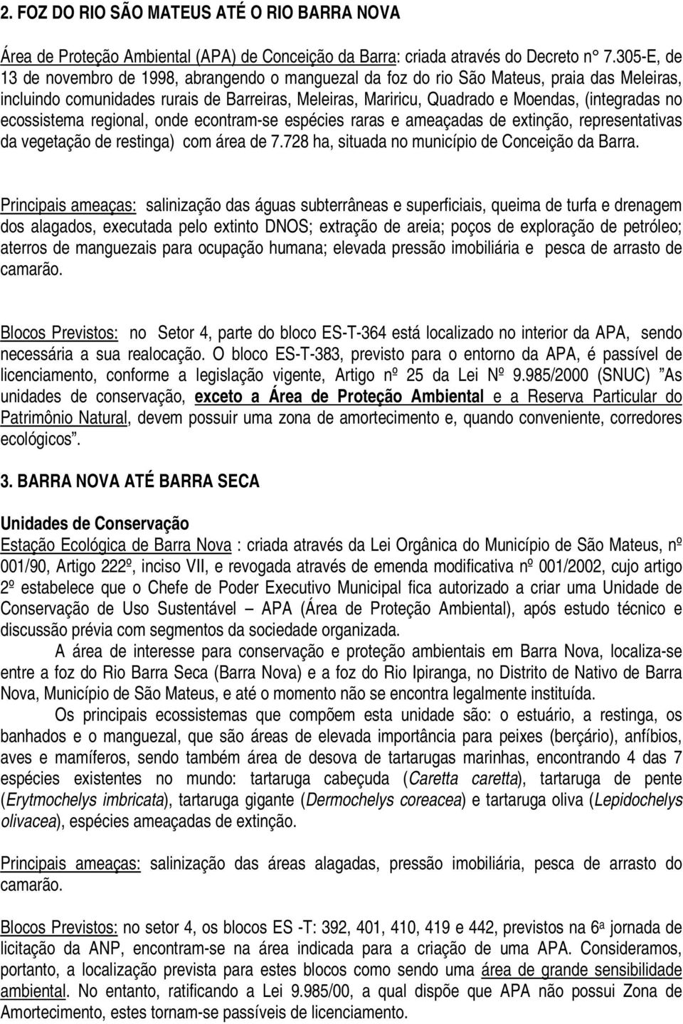 no ecossistema regional, onde econtram-se espécies raras e ameaçadas de extinção, representativas da vegetação de restinga) com área de 7.728 ha, situada no município de Conceição da Barra.