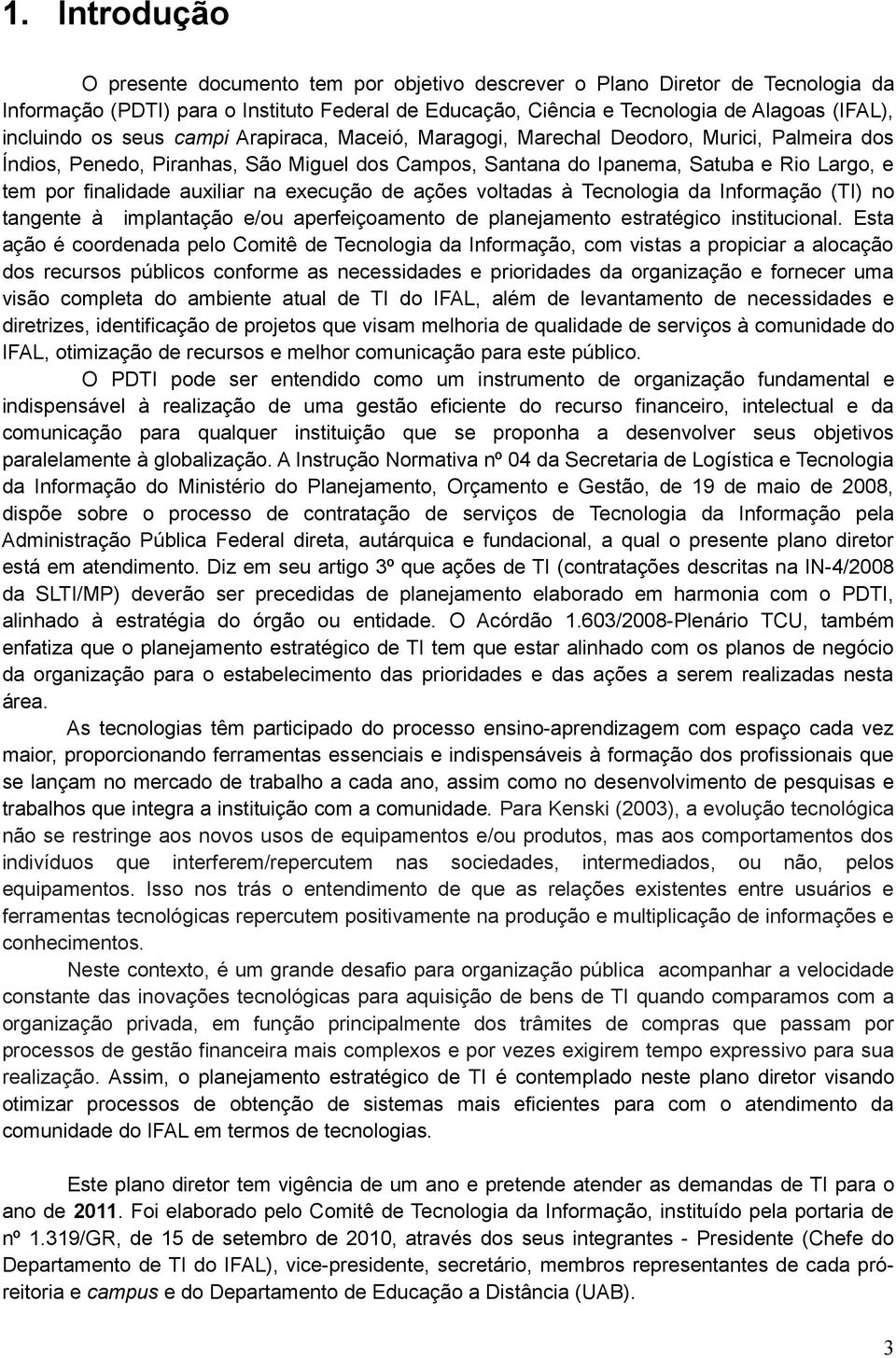 execução de ações voltadas à Tecnologia da Informação (TI) no tangente à implantação e/ou aperfeiçoamento de planejamento estratégico institucional.