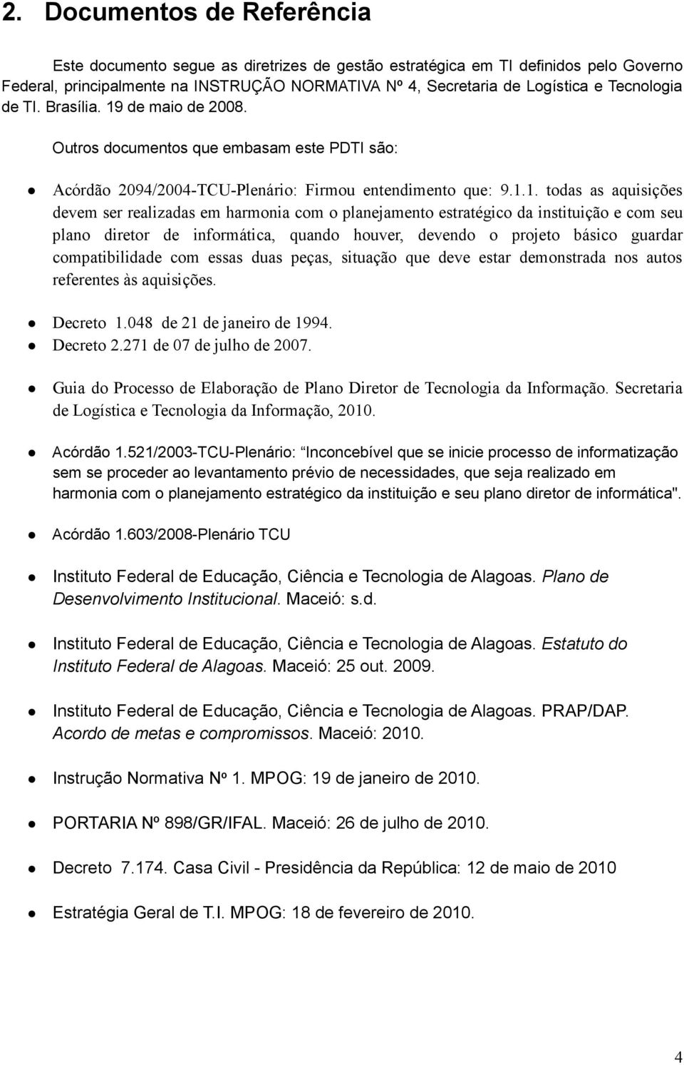 .. todas as aquisições devem ser realizadas em harmonia com o planejamento estratégico da instituição e com seu plano diretor de informática, quando houver, devendo o projeto básico guardar