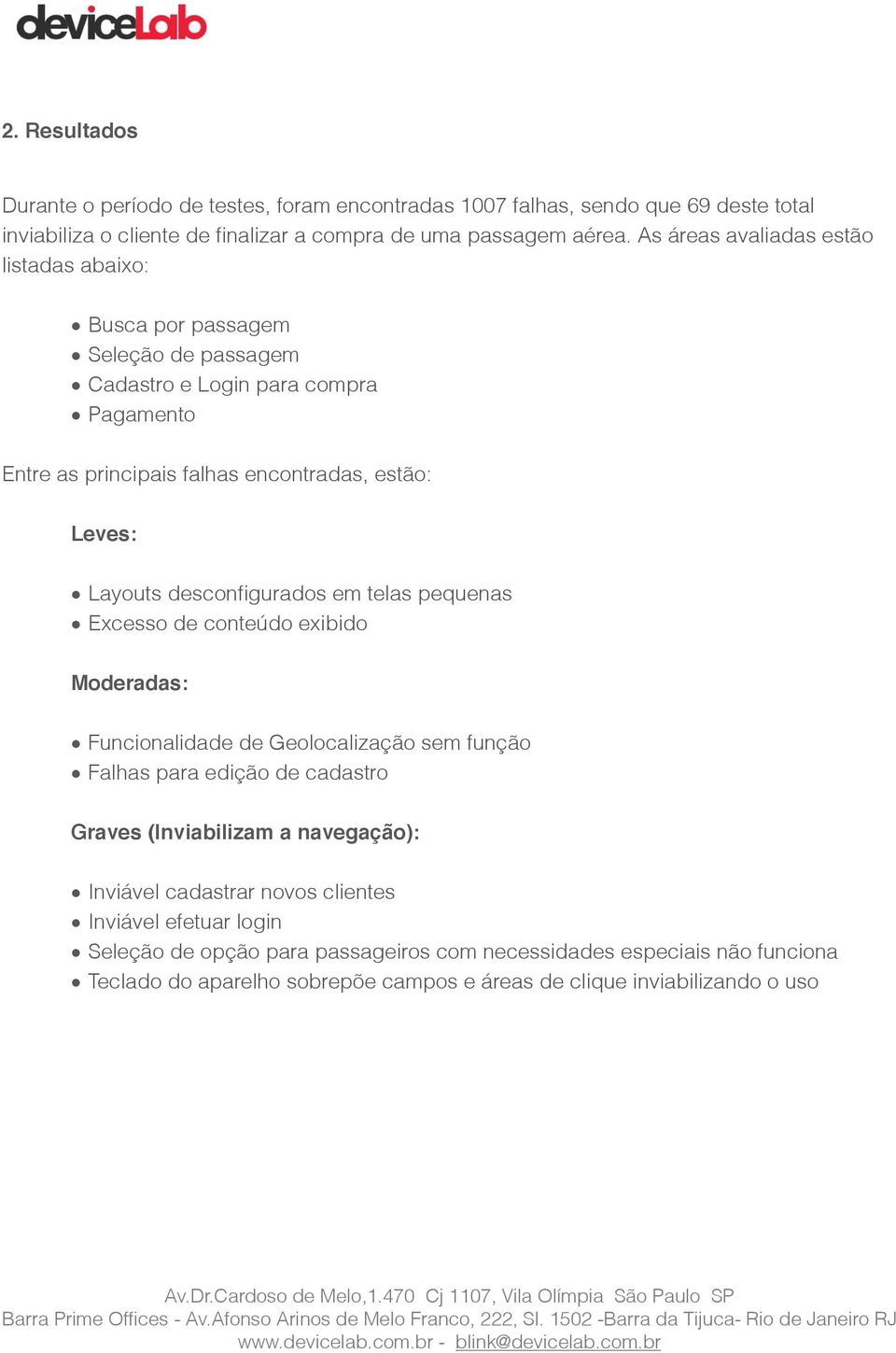 desconfigurados em telas pequenas Excesso de conteúdo exibido Moderadas: Funcionalidade de Geolocalização sem função Falhas para edição de cadastro Graves (Inviabilizam a navegação):