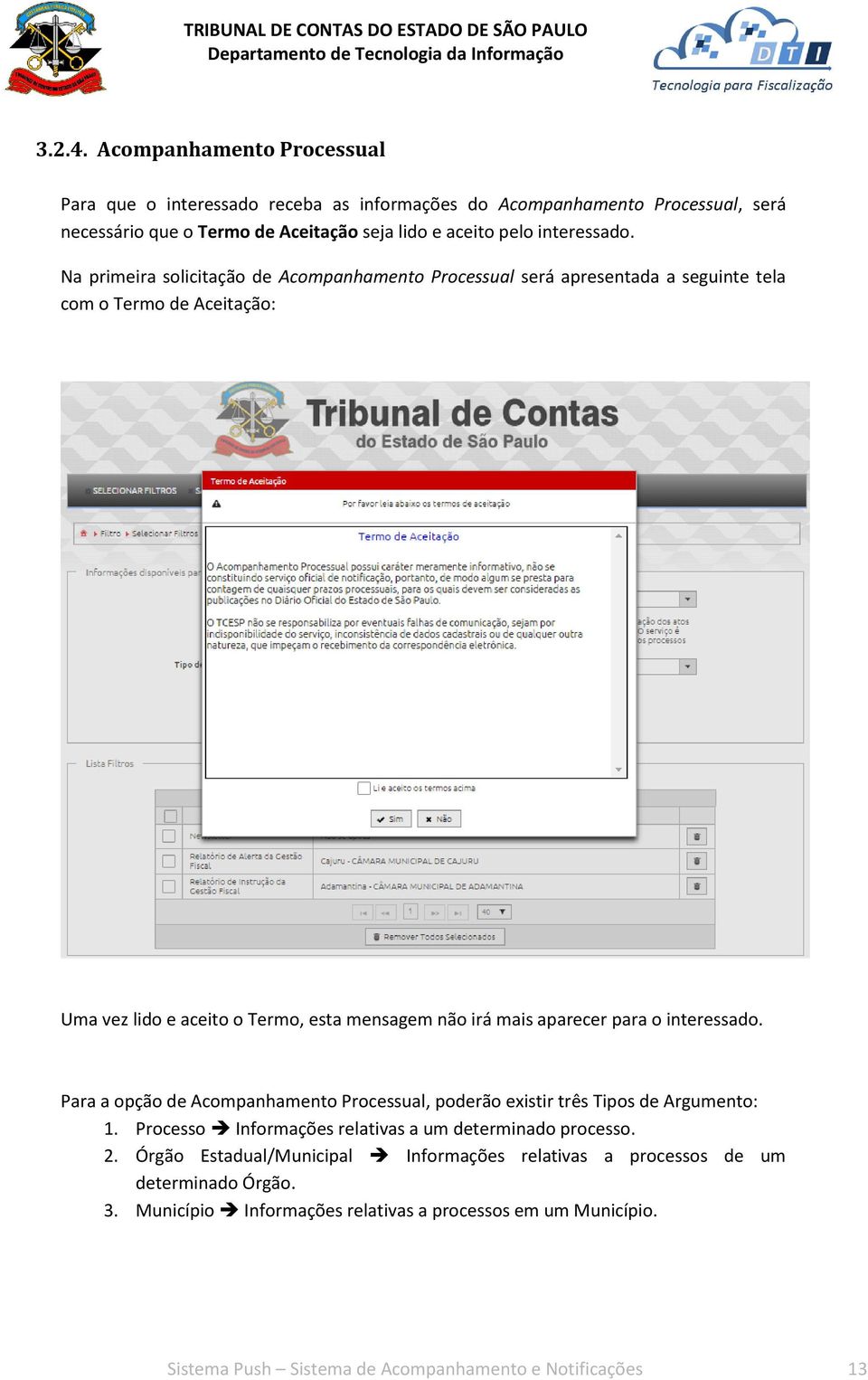 o interessado. Para a opção de Acompanhamento Processual, poderão existir três Tipos de Argumento: 1. Processo Informações relativas a um determinado processo. 2.