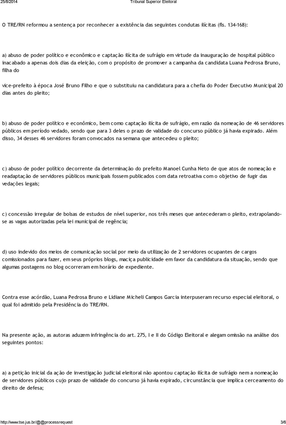 campanha da candidata Luana Pedrosa Bruno, filha do vice-prefeito à época José Bruno Filho e que o substituiu na candidatura para a chefia do Poder Executivo Municipal 20 dias antes do pleito; b)