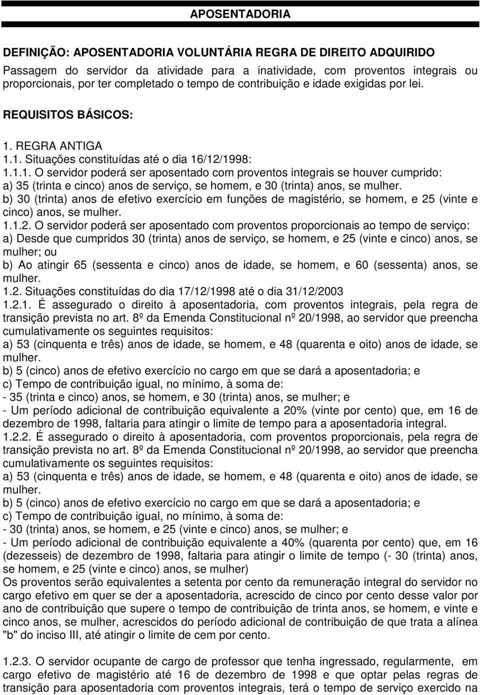 REGRA ANTIGA 1.1. Situações constituídas até o dia 16/12/1998: 1.1.1. O servidor poderá ser aposentado com proventos integrais se houver cumprido: a) 35 (trinta e cinco) anos de serviço, se homem, e 30 (trinta) anos, se mulher.