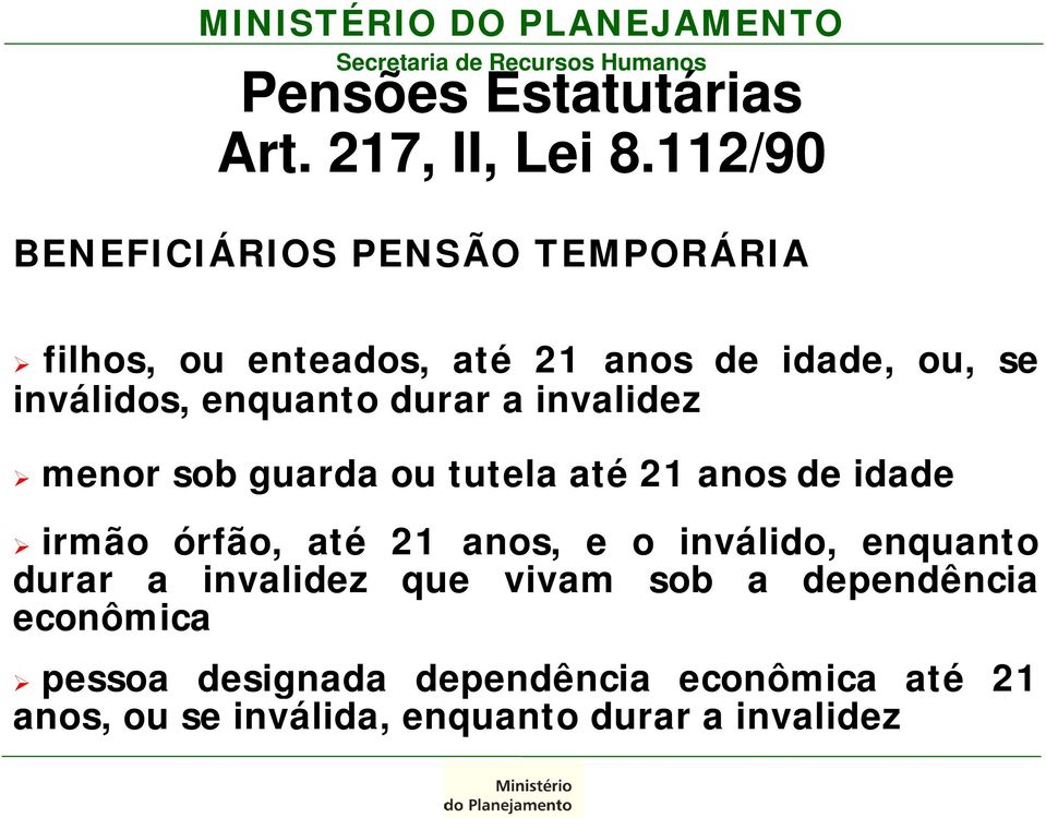 enquanto durar a invalidez menor sob guarda oututela até 21 anos de idaded irmão órfão, até 21 anos, e o