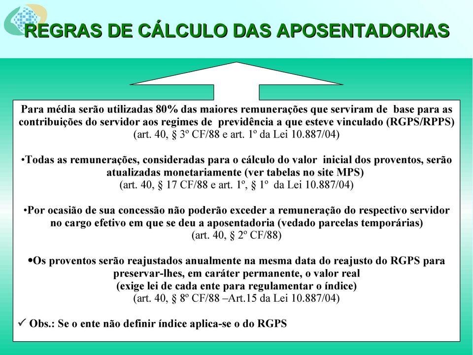 887/04) Todas as remunerações, consideradas para o cálculo do valor inicial dos proventos, serão atualizadas monetariamente (ver tabelas no site MPS) (art. 40, 17 CF/88 e art. 1º, 1º da Lei 10.