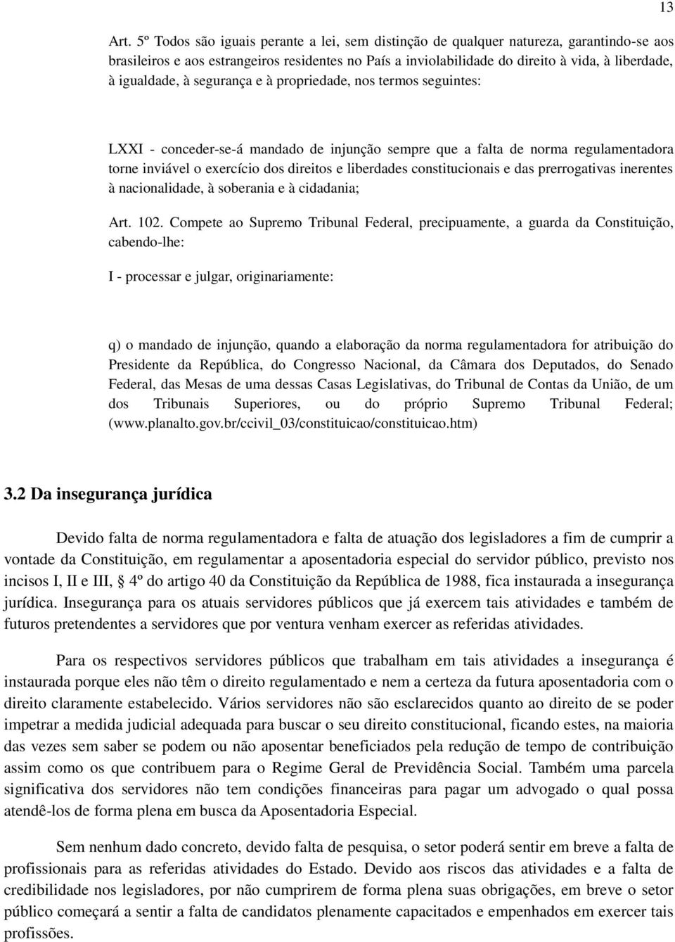 liberdades constitucionais e das prerrogativas inerentes à nacionalidade, à soberania e à cidadania; Art. 102.