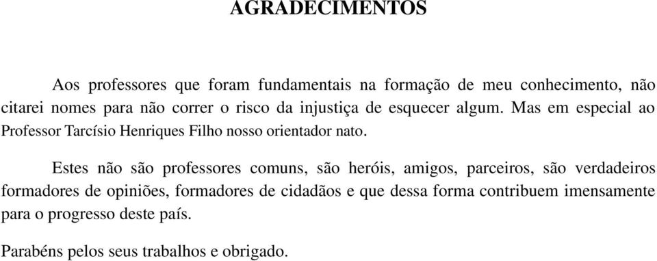 Mas em especial ao Professor Tarcísio Henriques Filho nosso orientador nato.