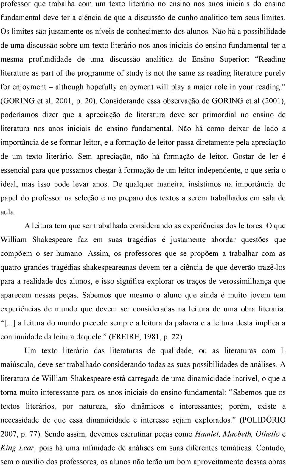 Não há a possibilidade de uma discussão sobre um texto literário nos anos iniciais do ensino fundamental ter a mesma profundidade de uma discussão analítica do Ensino Superior: Reading literature as