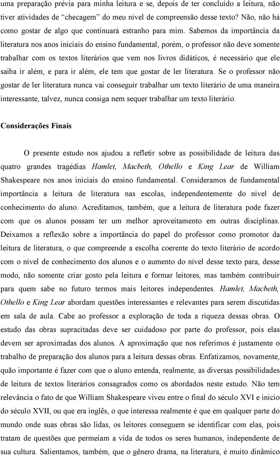 Sabemos da importância da literatura nos anos iniciais do ensino fundamental, porém, o professor não deve somente trabalhar com os textos literários que vem nos livros didáticos, é necessário que ele