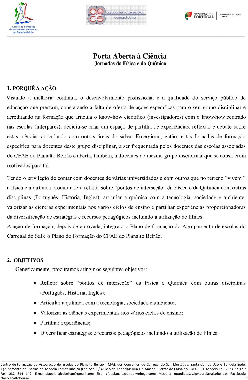 disciplinar e acreditando na formação que articula o know-how científico (investigadores) com o know-how centrado nas escolas (interpares), decidiu-se criar um espaço de partilha de experiências,