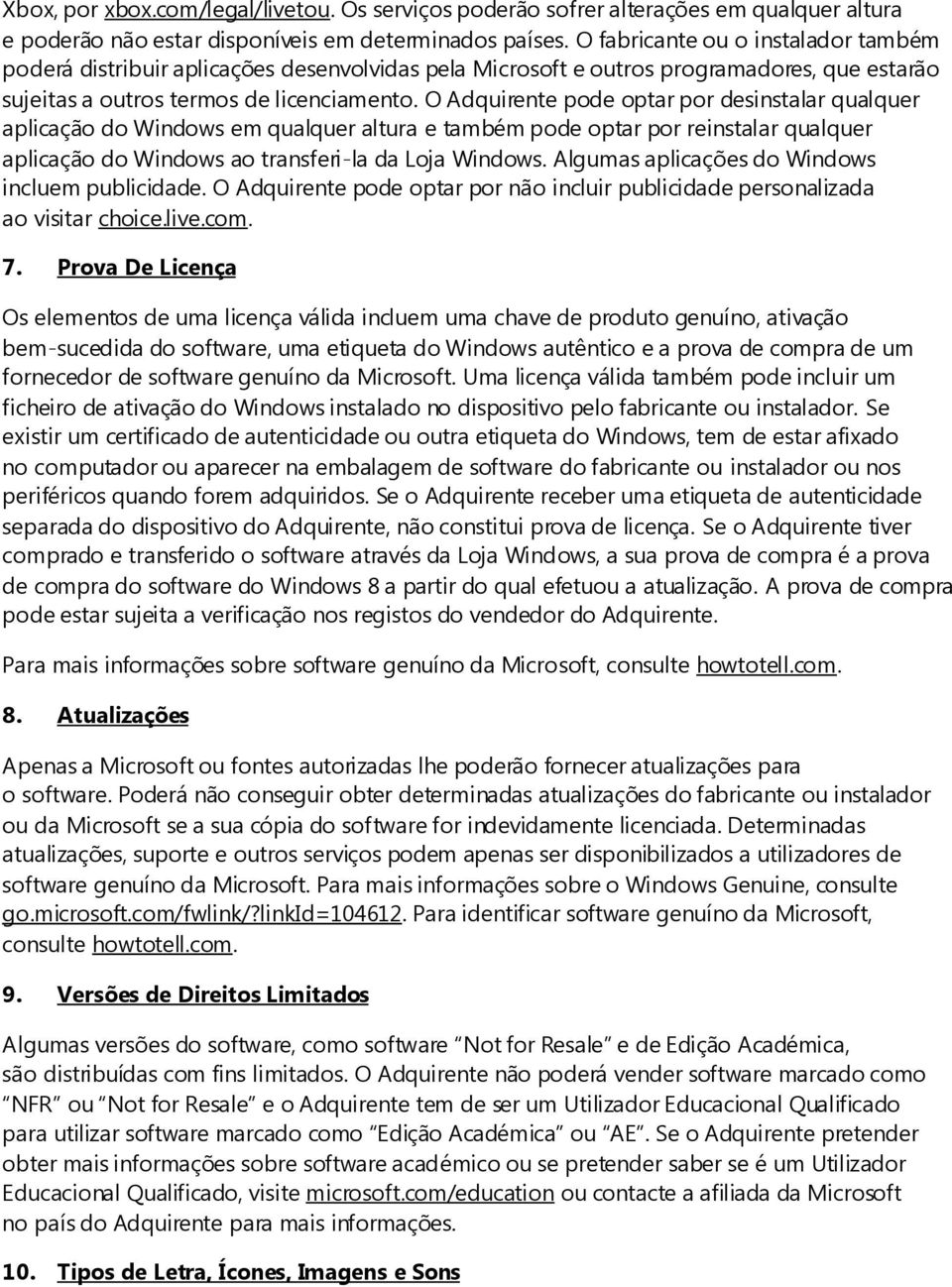 O Adquirente pode optar por desinstalar qualquer aplicação do Windows em qualquer altura e também pode optar por reinstalar qualquer aplicação do Windows ao transferi-la da Loja Windows.