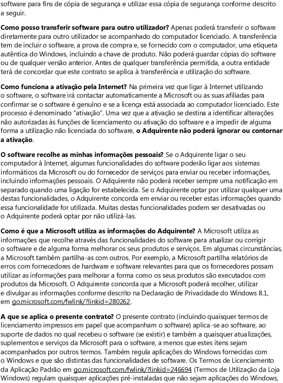 A transferência tem de incluir o software, a prova de compra e, se fornecido com o computador, uma etiqueta autêntica do Windows, incluindo a chave de produto.