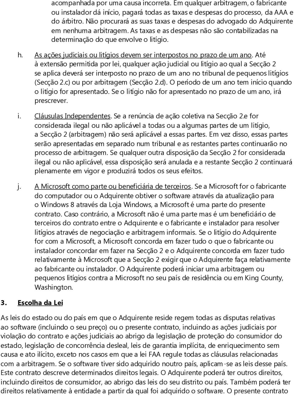 As ações judiciais ou litígios devem ser interpostos no prazo de um ano.