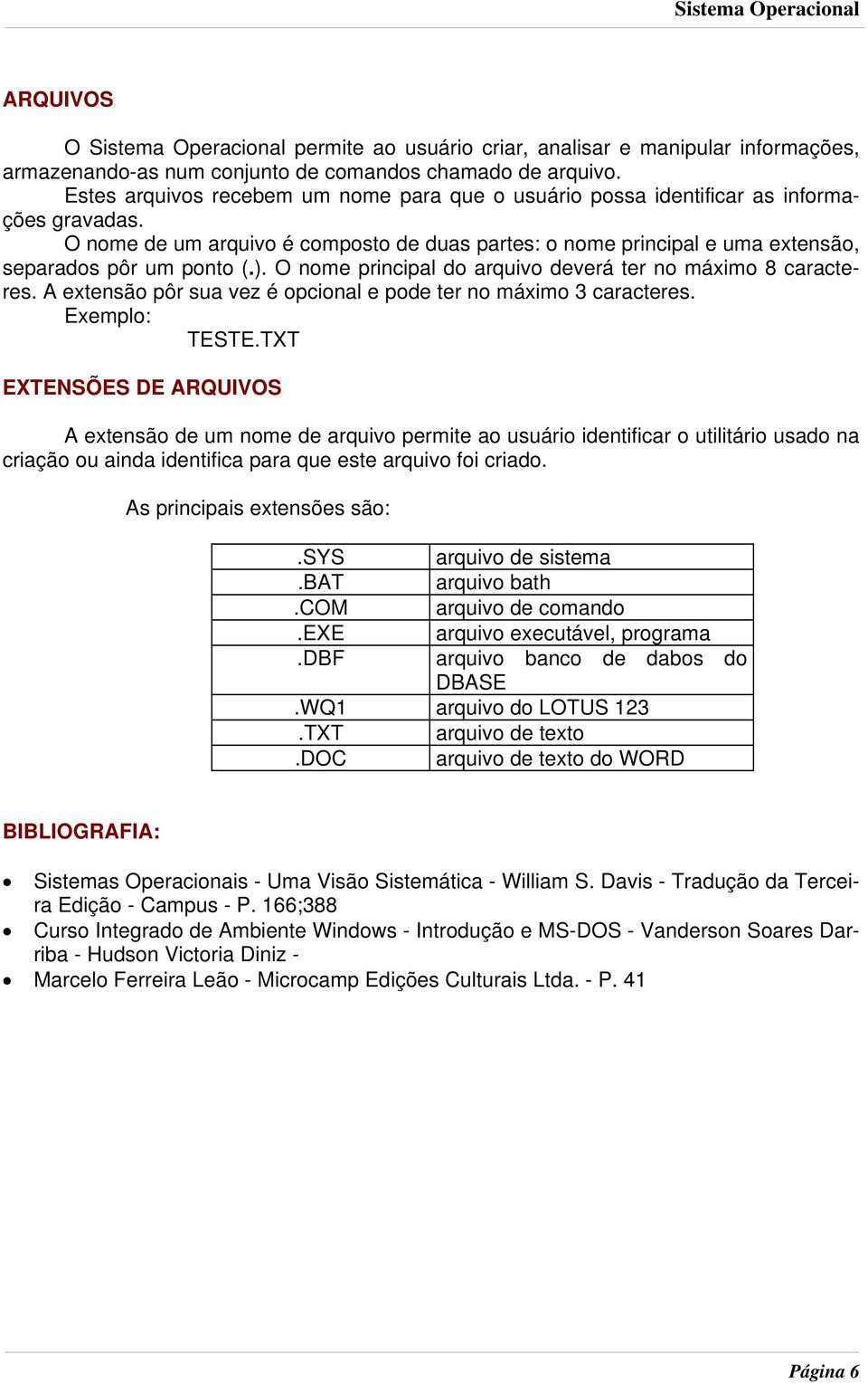 ). O nome principal do arquivo deverá ter no máximo 8 caracteres. A extensão pôr sua vez é opcional e pode ter no máximo 3 caracteres. Exemplo: TESTE.