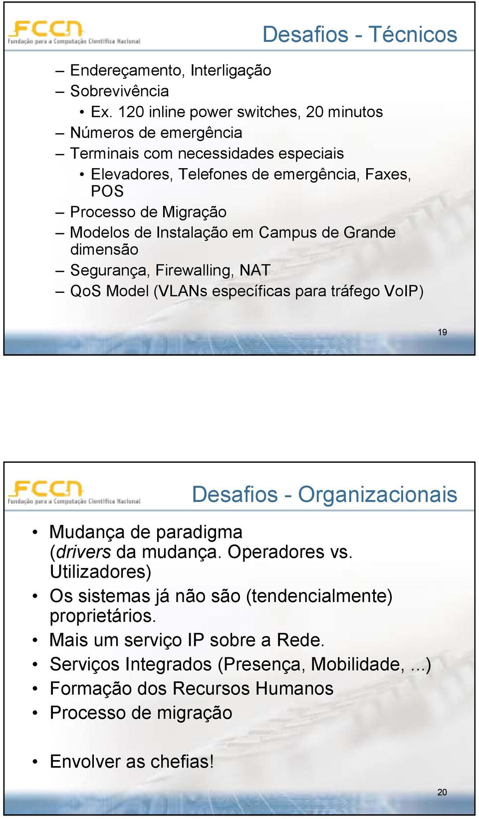 Modelos de Instalação em Campus de Grande dimensão Segurança, Firewalling, NAT QoS Model (VLANs específicas para tráfego VoIP) 19 Desafios - Organizacionais Mudança de