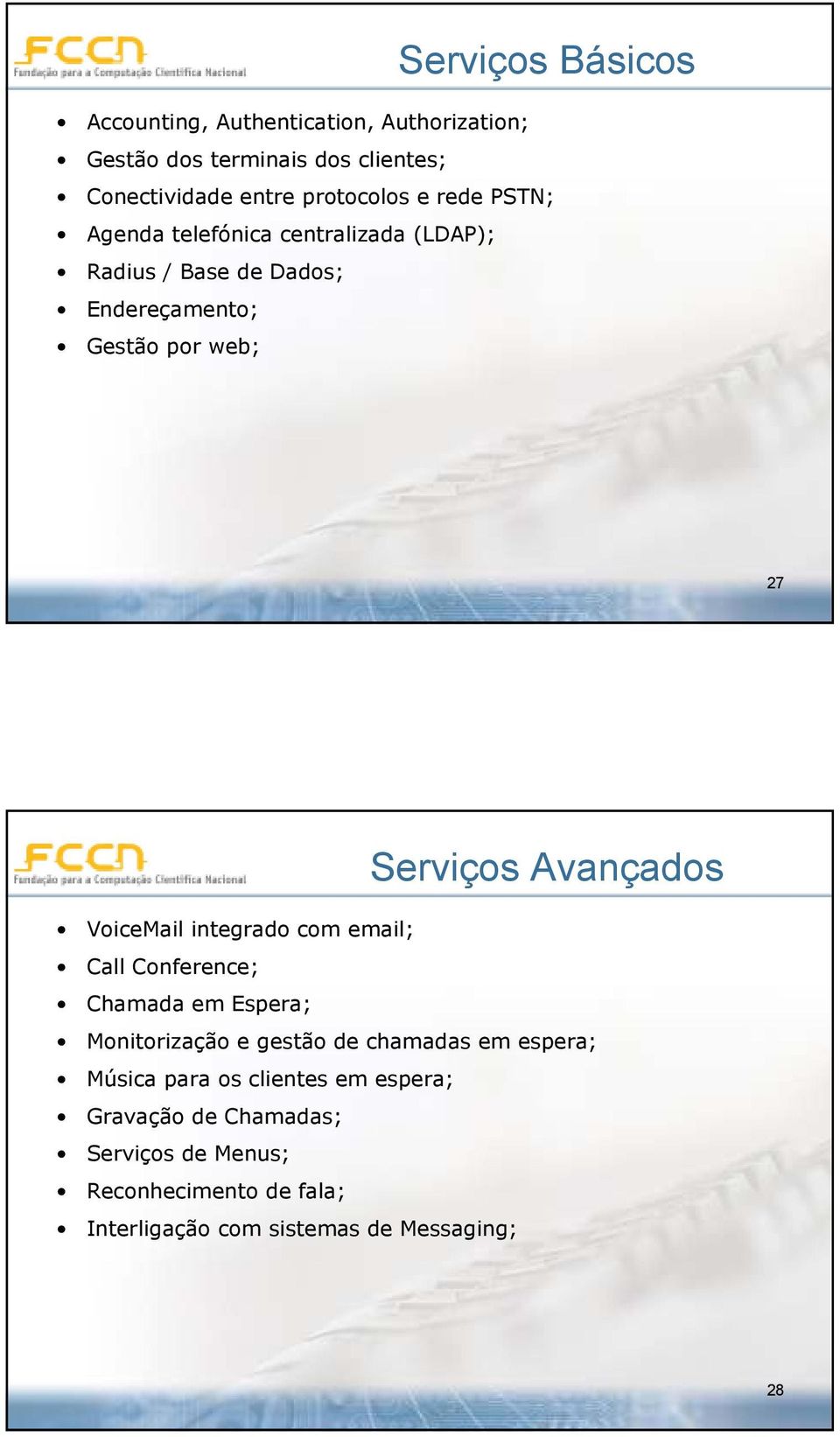 VoiceMail integrado com email; Call Conference; Chamada em Espera; Monitorização e gestão de chamadas em espera; Música para os