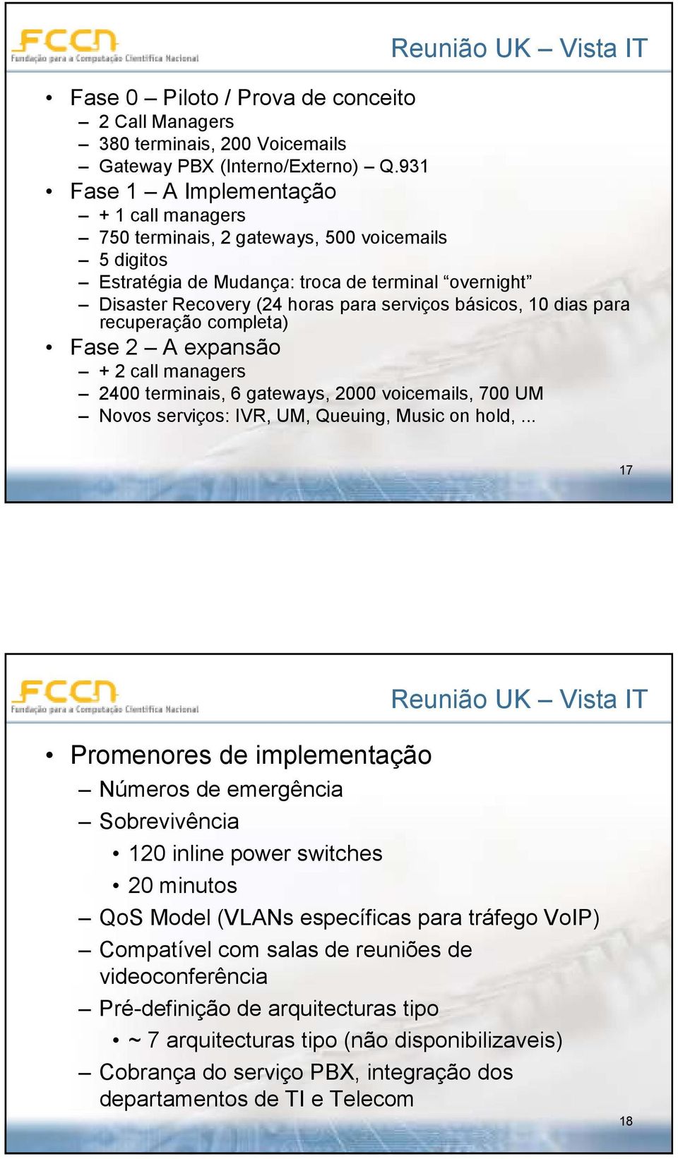 10 dias para recuperação completa) Fase 2 A expansão + 2 call managers 2400 terminais, 6 gateways, 2000 voicemails, 700 UM Novos serviços: IVR, UM, Queuing, Music on hold,.