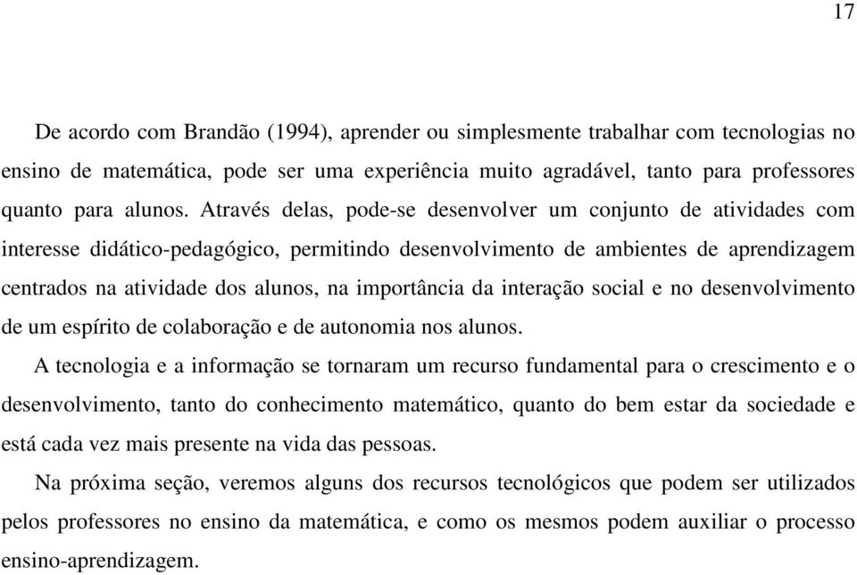 importância da interação social e no desenvolvimento de um espírito de colaboração e de autonomia nos alunos.