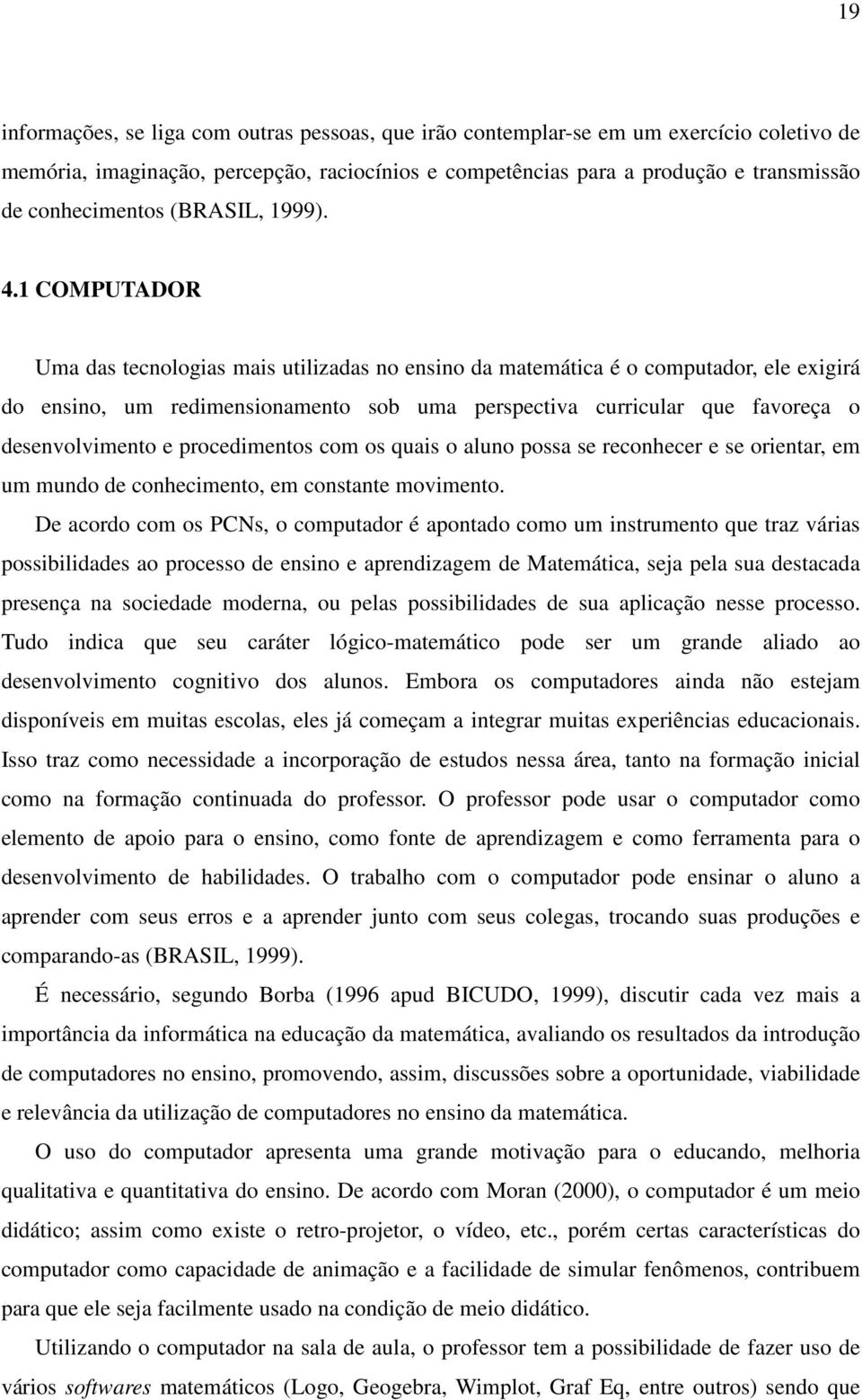 1 COMPUTADOR Uma das tecnologias mais utilizadas no ensino da matemática é o computador, ele exigirá do ensino, um redimensionamento sob uma perspectiva curricular que favoreça o desenvolvimento e