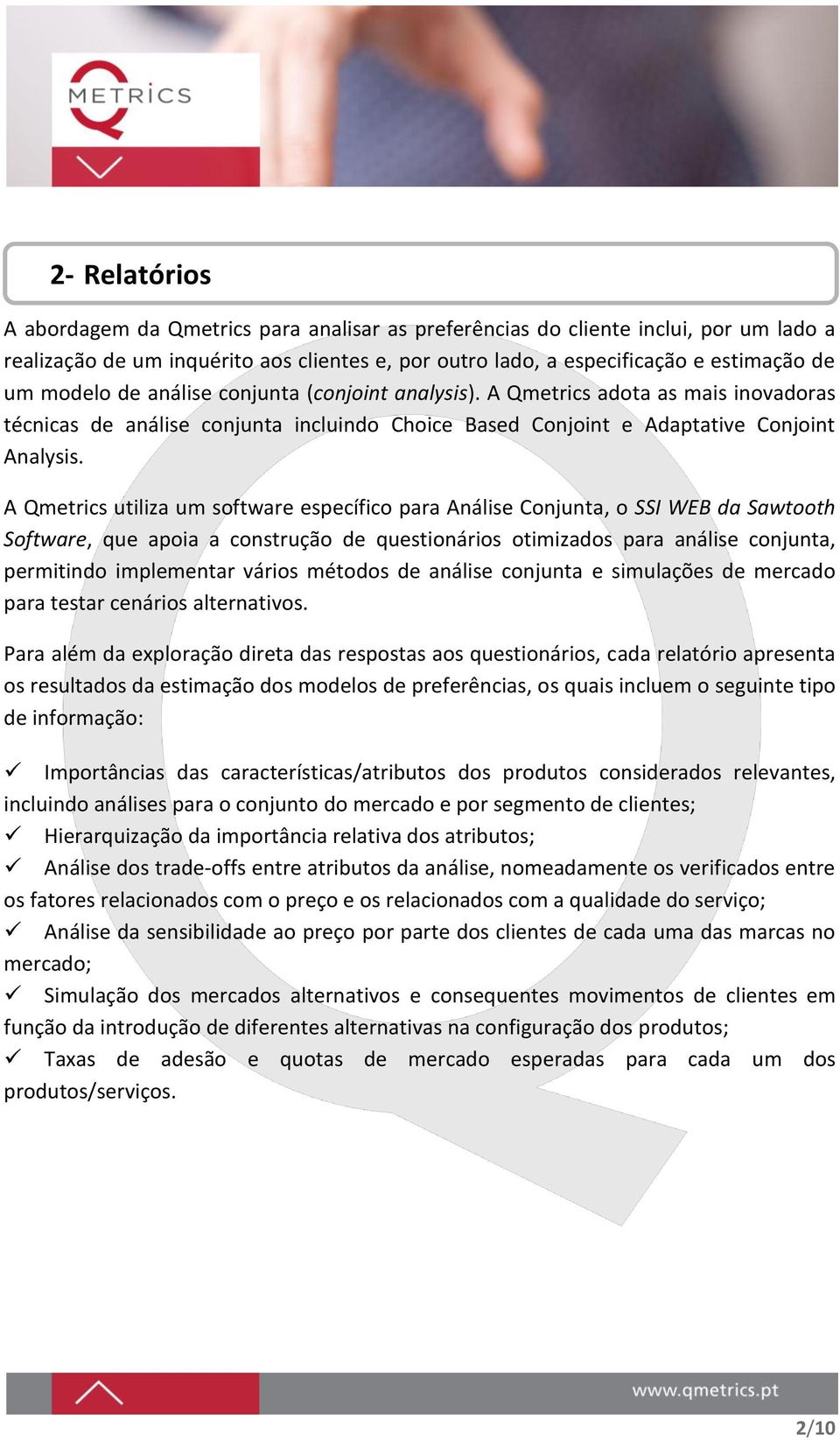 A Qmetrics utiliza um software específico para Análise Conjunta, o SSI WEB da Sawtooth Software, que apoia a construção de questionários otimizados para análise conjunta, permitindo implementar