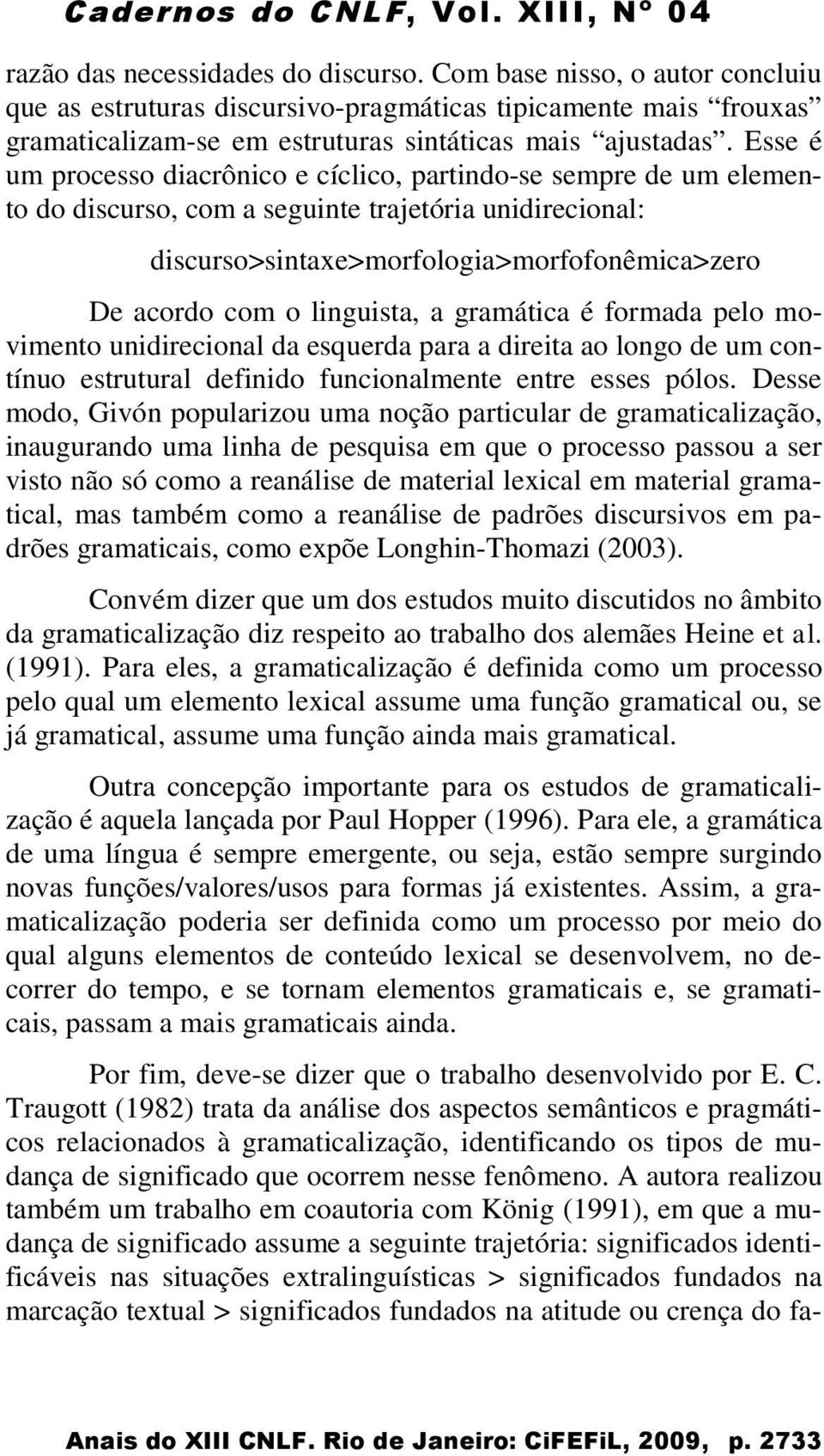 linguista, a gramática é formada pelo movimento unidirecional da esquerda para a direita ao longo de um contínuo estrutural definido funcionalmente entre esses pólos.