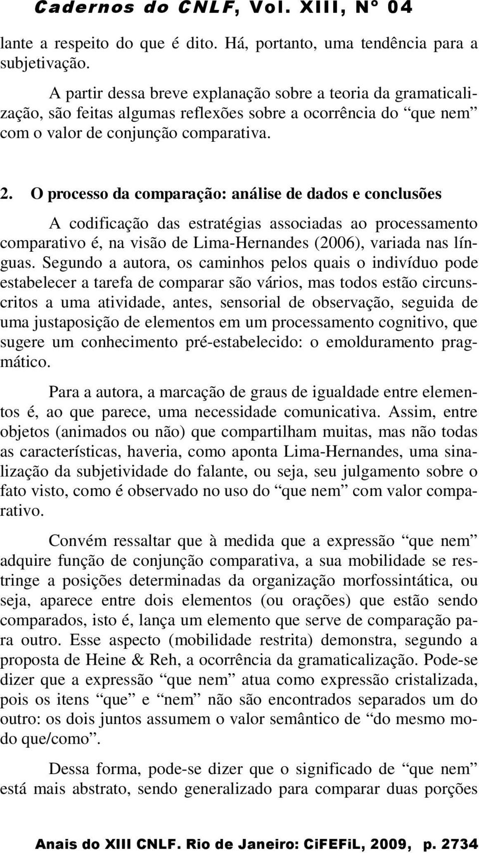O processo da comparação: análise de dados e conclusões A codificação das estratégias associadas ao processamento comparativo é, na visão de Lima-Hernandes (2006), variada nas línguas.