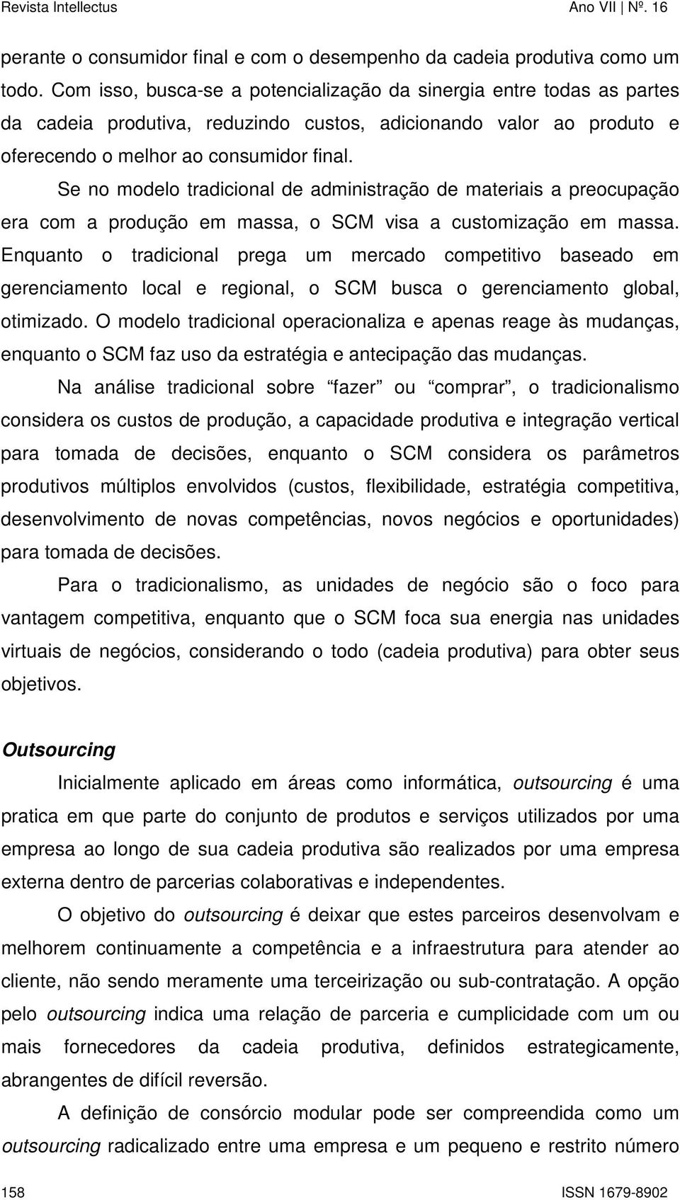 Se no modelo tradicional de administração de materiais a preocupação era com a produção em massa, o SCM visa a customização em massa.