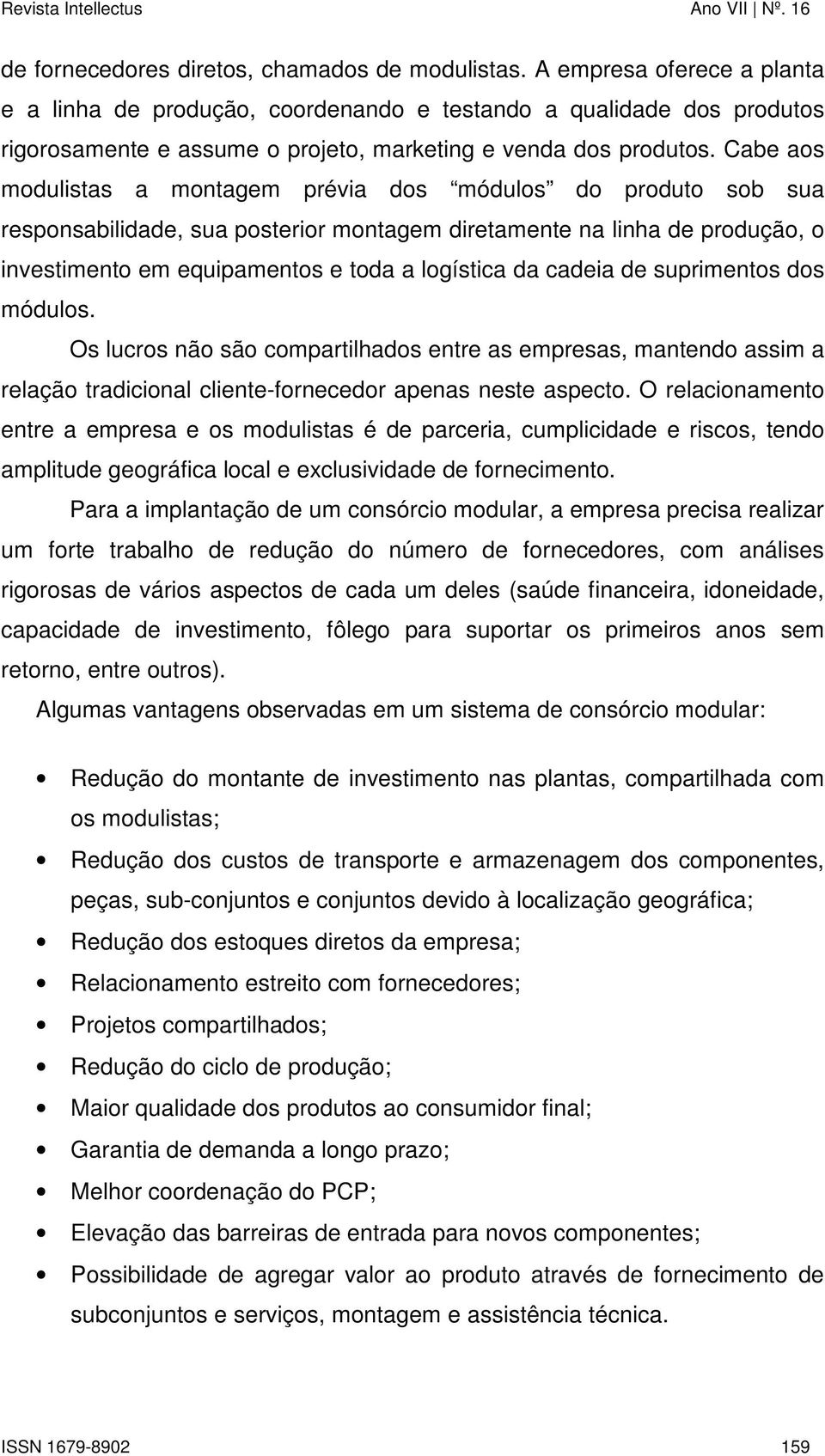 Cabe aos modulistas a montagem prévia dos módulos do produto sob sua responsabilidade, sua posterior montagem diretamente na linha de produção, o investimento em equipamentos e toda a logística da