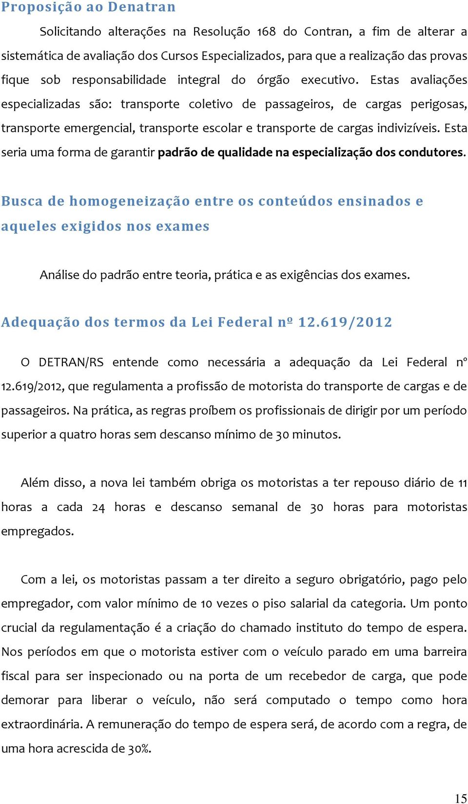 Estas avaliações especializadas são: transporte coletivo de passageiros, de cargas perigosas, transporte emergencial, transporte escolar e transporte de cargas indivizíveis.