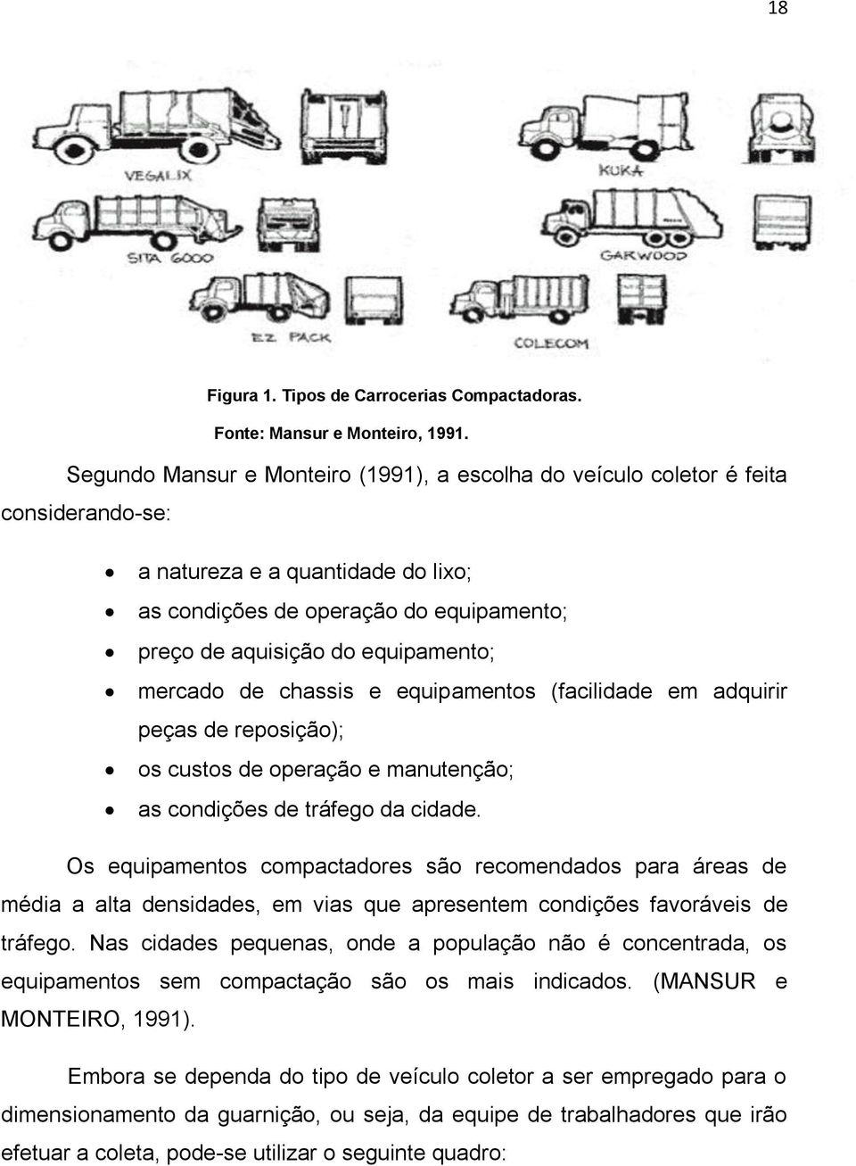 mercado de chassis e equipamentos (facilidade em adquirir peças de reposição); os custos de operação e manutenção; as condições de tráfego da cidade.