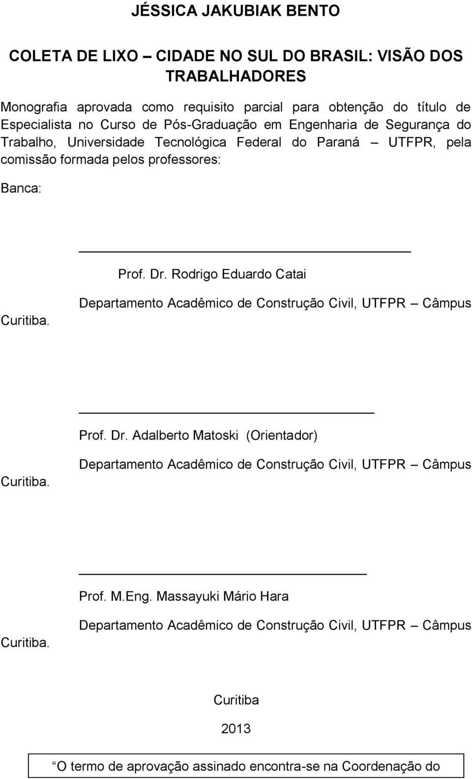 Rodrigo Eduardo Catai Curitiba. Departamento Acadêmico de Construção Civil, UTFPR Câmpus Prof. Dr. Adalberto Matoski (Orientador) Curitiba.