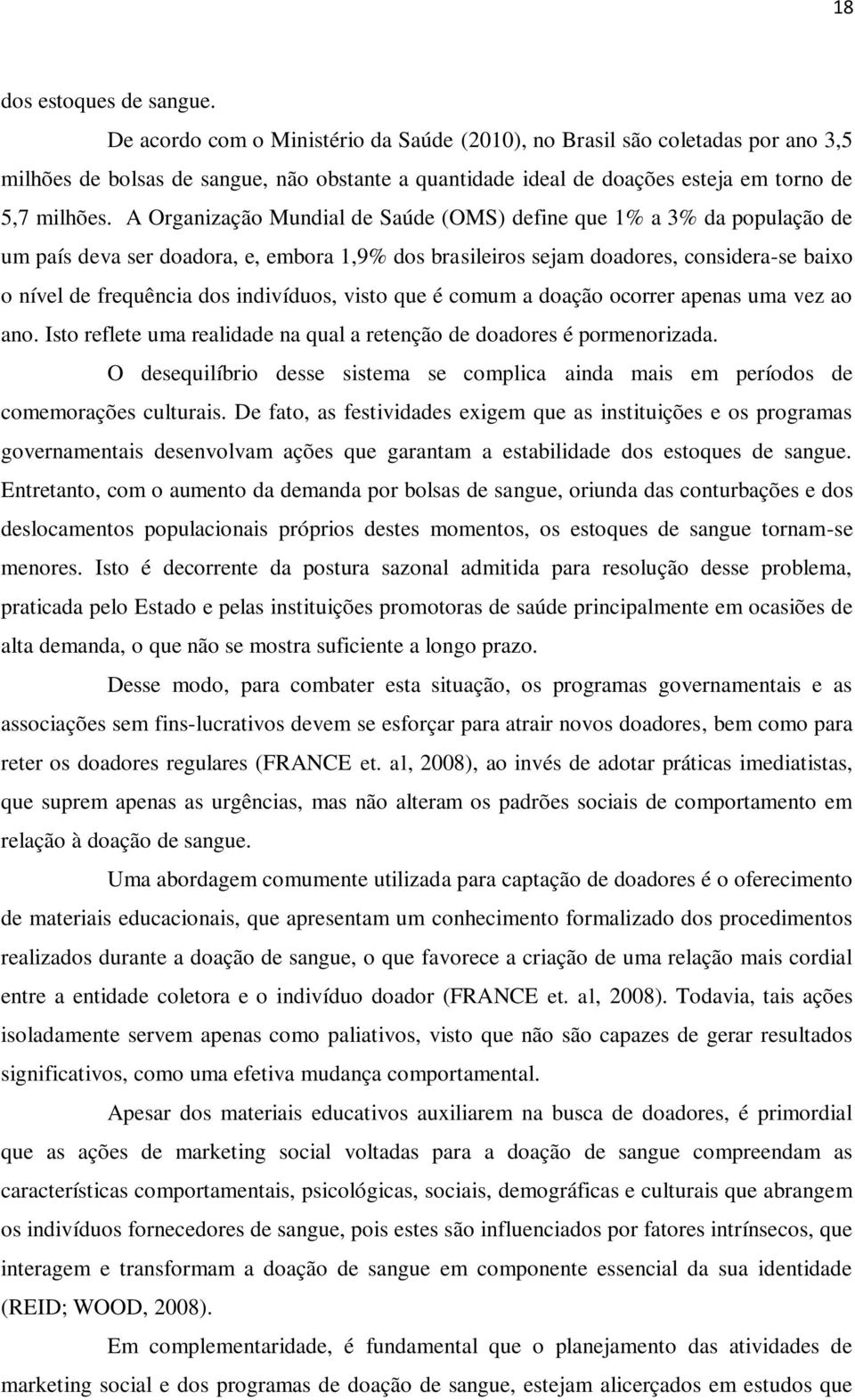 A Organização Mundial de Saúde (OMS) define que 1% a 3% da população de um país deva ser doadora, e, embora 1,9% dos brasileiros sejam doadores, considera-se baixo o nível de frequência dos