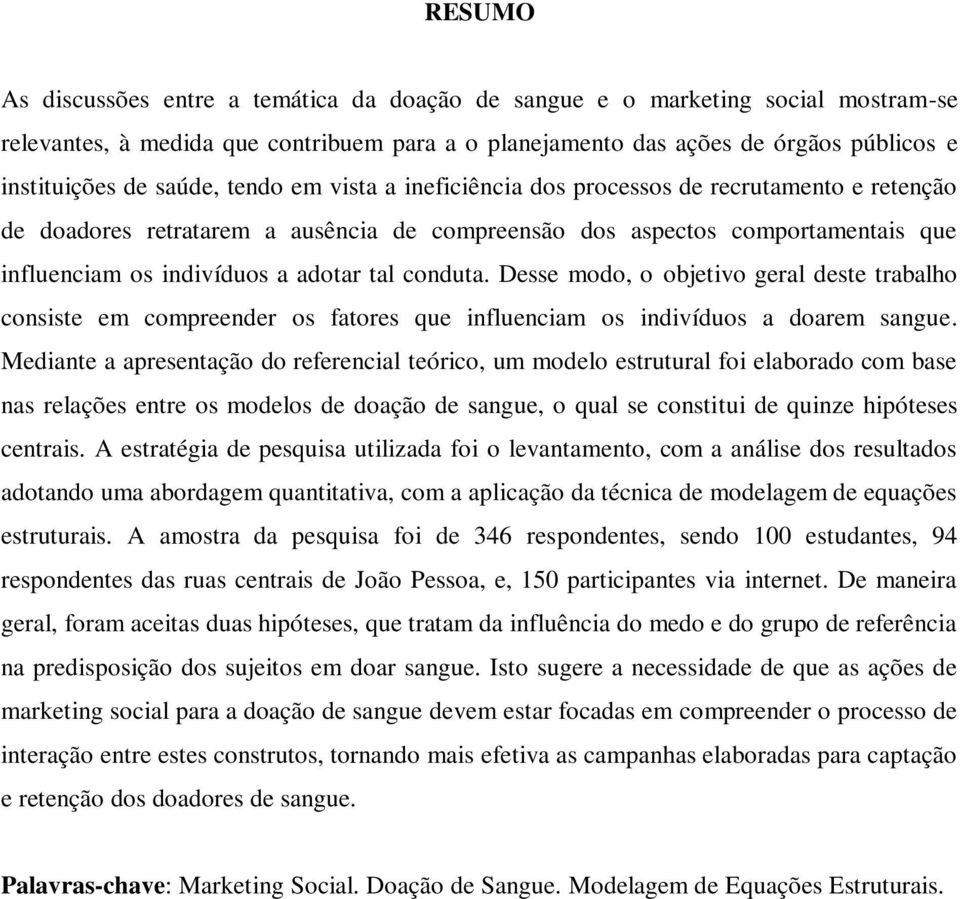 conduta. Desse modo, o objetivo geral deste trabalho consiste em compreender os fatores que influenciam os indivíduos a doarem sangue.