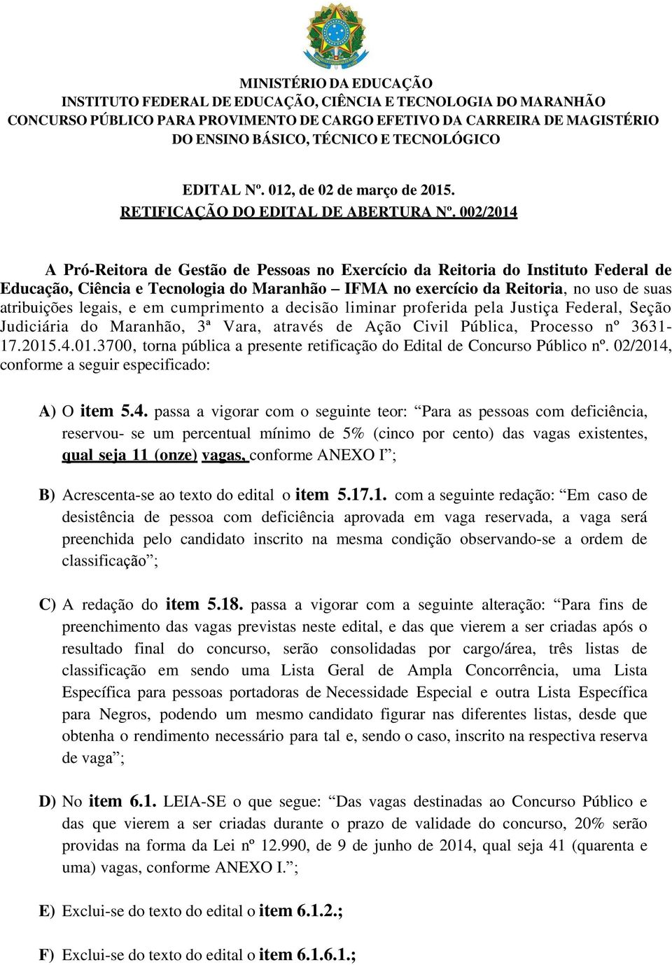 legais, e em cumprimento a decisão liminar proferida pela Justiça Federal, Seção Judiciária do Maranhão, 3ª Vara, através de Ação Civil Pública, Processo nº 3631-17.2015