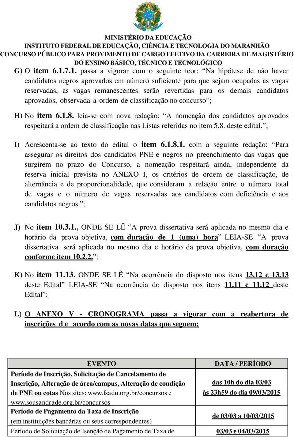 revertidas para os demais candidatos aprovados, observada a ordem de classificação no concurso ; H) No item 6.1.8.