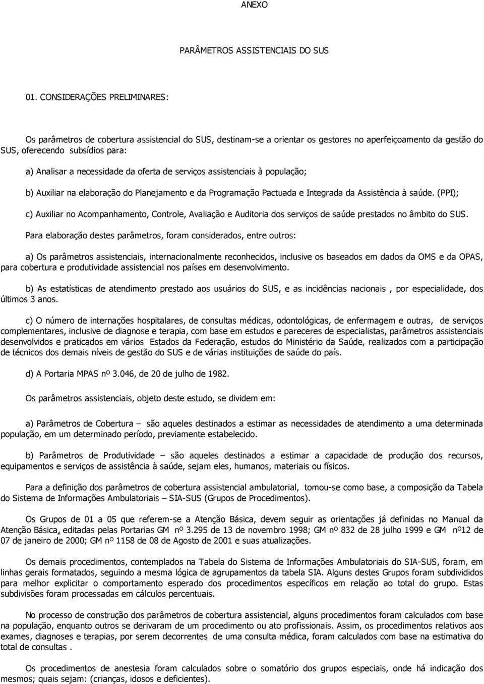 necessidade da oferta de serviços assistenciais à população; b) Auxiliar na elaboração do Planejamento e da Programação Pactuada e Integrada da Assistência à saúde.