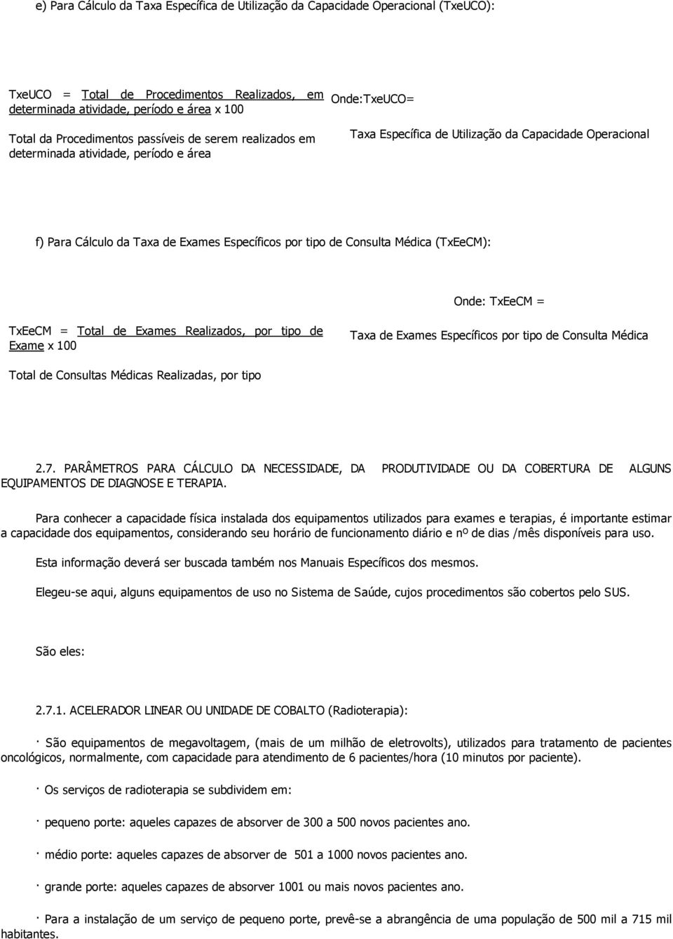 Consulta Médica (TxEeCM): Onde: TxEeCM = TxEeCM = Total de Exames Realizados, por tipo de Exame x 100 Taxa de Exames Específicos por tipo de Consulta Médica Total de Médicas Realizadas, por tipo 2.7.