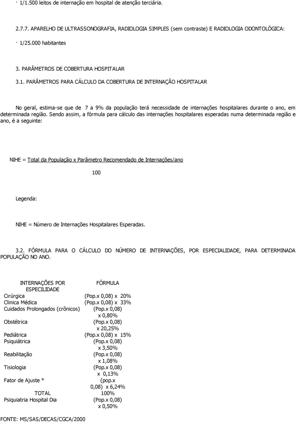 PARÂMETROS PARA CÁLCULO DA COBERTURA DE INTERNAÇÃO HOSPITALAR No geral, estima-se que de 7 a 9% da população terá necessidade de internações hospitalares durante o ano, em determinada região.