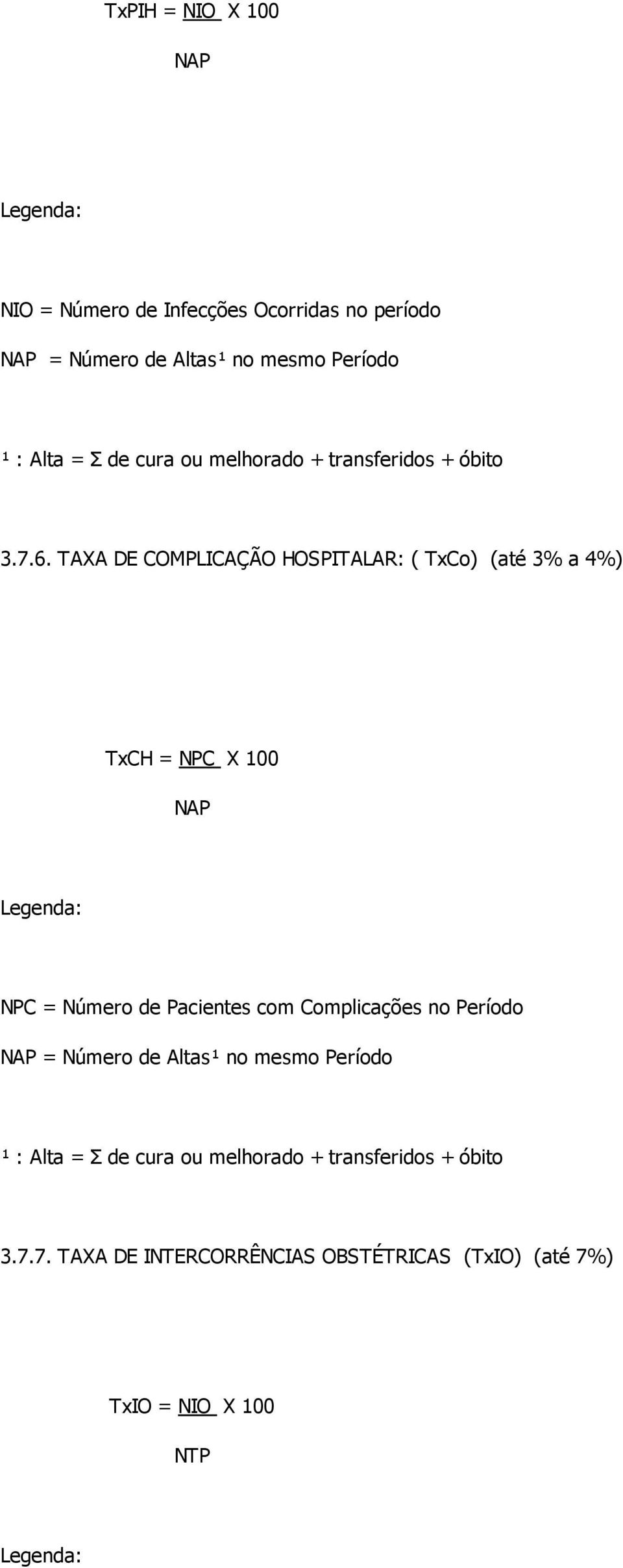TAXA DE COMPLICAÇÃO HOSPITALAR: ( TxCo) (até 3% a 4%) TxCH = NPC X 100 NAP NPC = Número de Pacientes com Complicações