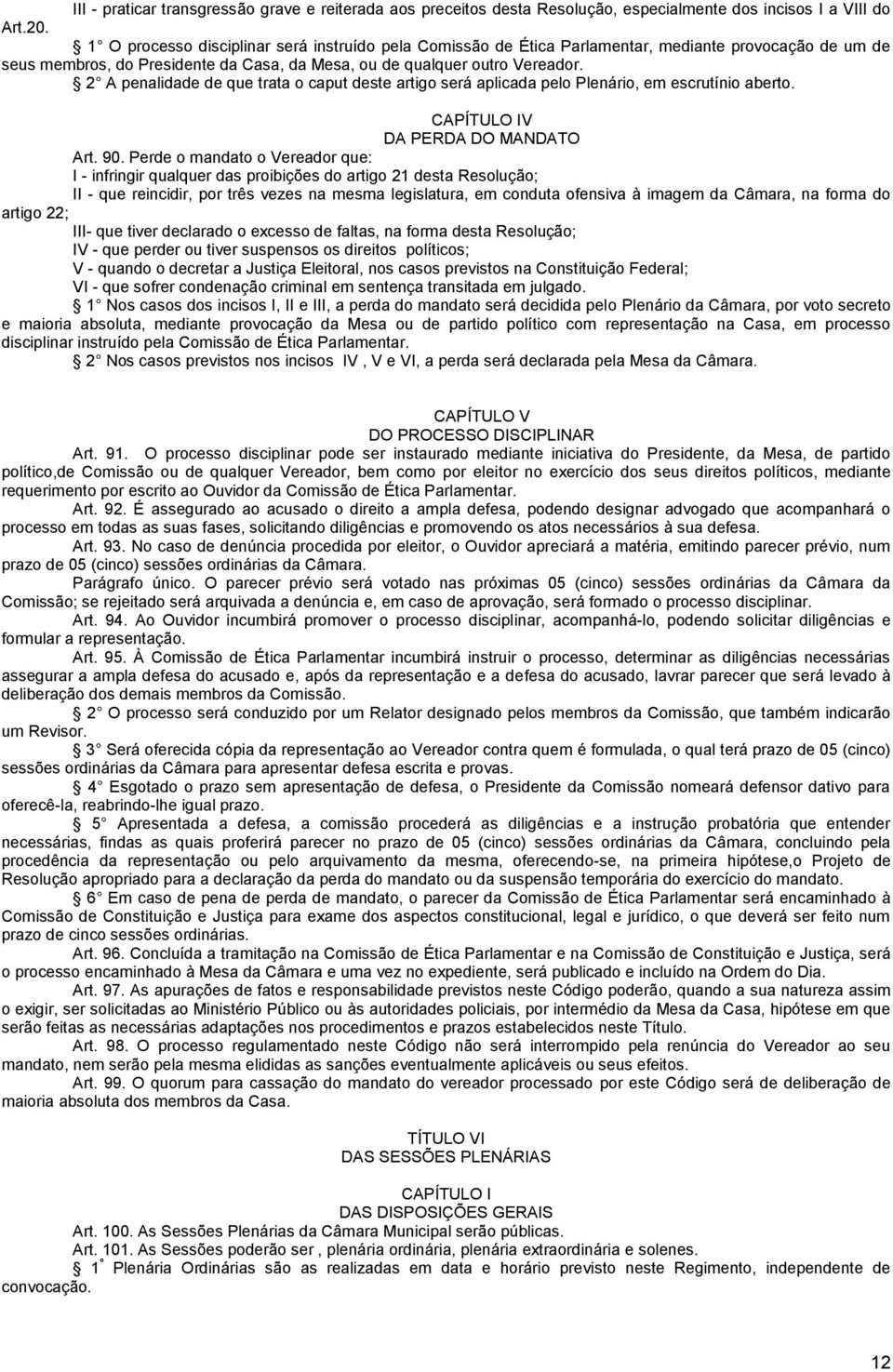 2 A penalidade de que trata o caput deste artigo será aplicada pelo Plenário, em escrutínio aberto. CAPÍTULO IV DA PERDA DO MANDATO Art. 90.