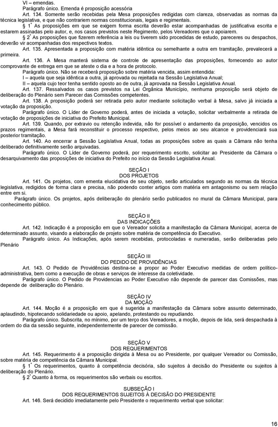 1 º As proposições em que se exigem forma escrita deverão estar acompanhadas de justificativa escrita e estarem assinadas pelo autor, e, nos casos previstos neste Regimento, pelos Vereadores que o