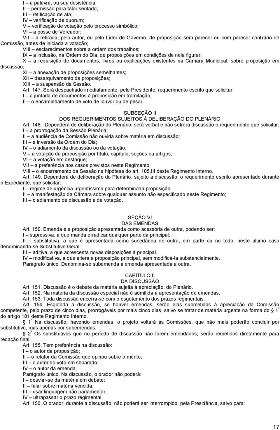 inclusão, na Ordem do Dia, de proposições em condições de nela figurar; X a requisição de documentos, livros ou explicações existentes na Câmara Municipal, sobre proposição em discussão; XI a