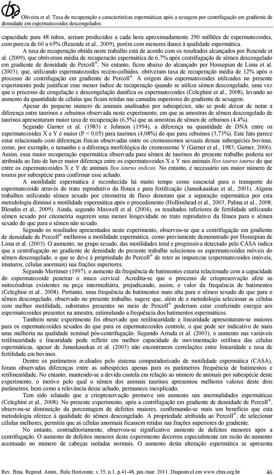 (2009), que obtiveram média de recuperacão espermática de 6,7% após centrifugação de sêmen descongelado em gradiente de densidade de Percoll.