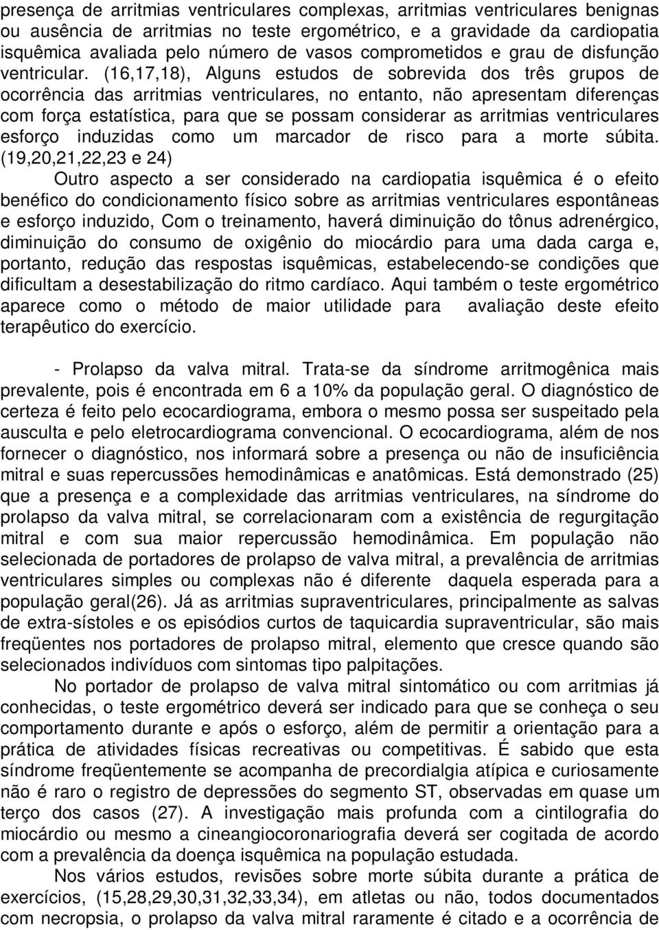 (16,17,18), Alguns estudos de sobrevida dos três grupos de ocorrência das arritmias ventriculares, no entanto, não apresentam diferenças com força estatística, para que se possam considerar as