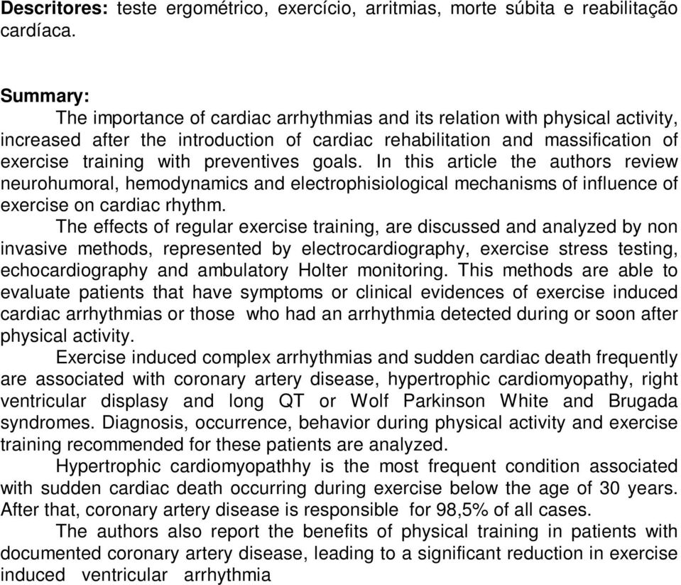 preventives goals. In this article the authors review neurohumoral, hemodynamics and electrophisiological mechanisms of influence of exercise on cardiac rhythm.