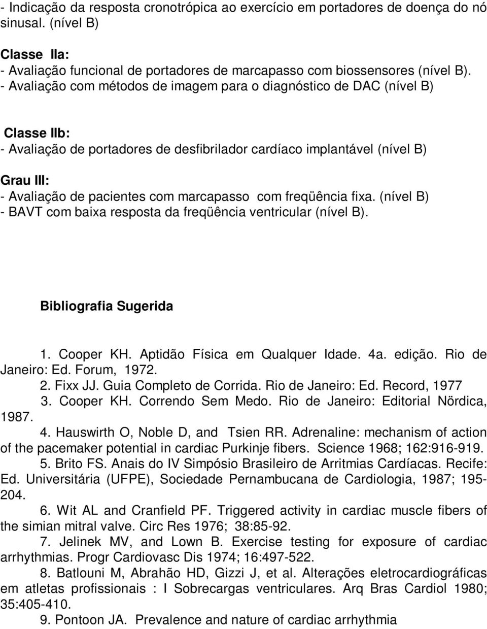 marcapasso com freqüência fixa. (nível B) - BAVT com baixa resposta da freqüência ventricular (nível B). Bibliografia Sugerida 1. Cooper KH. Aptidão Física em Qualquer Idade. 4a. edição.